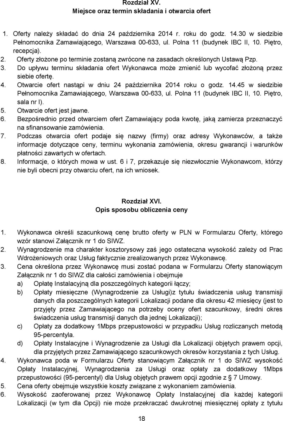 Do upływu terminu składania ofert Wykonawca może zmienić lub wycofać złożoną przez siebie ofertę. 4. Otwarcie ofert nastąpi w dniu 24 października 2014 roku o godz. 14.