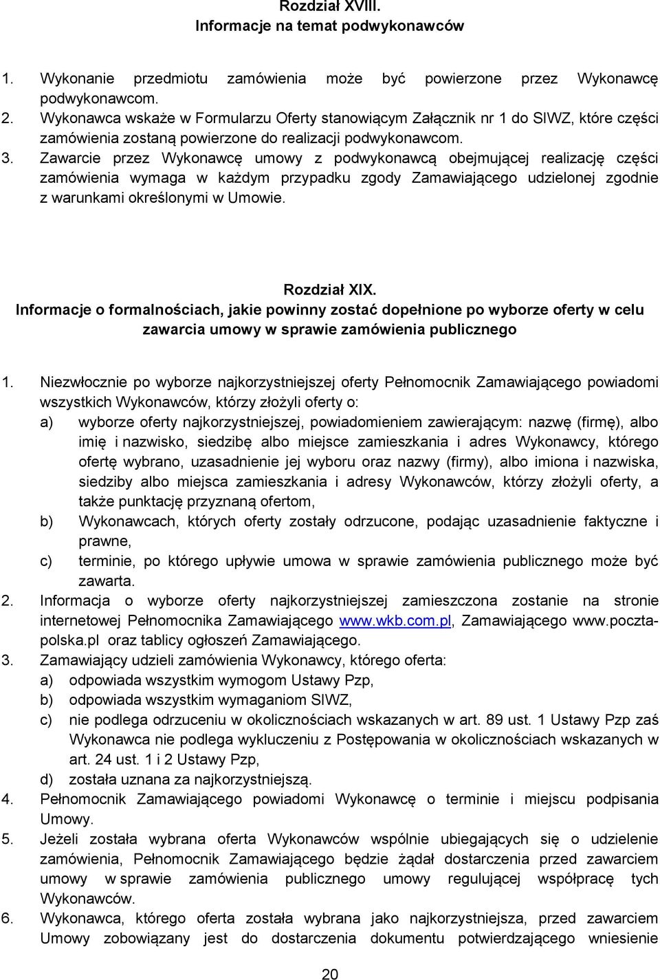 Zawarcie przez Wykonawcę umowy z podwykonawcą obejmującej realizację części zamówienia wymaga w każdym przypadku zgody Zamawiającego udzielonej zgodnie z warunkami określonymi w Umowie. Rozdział XIX.