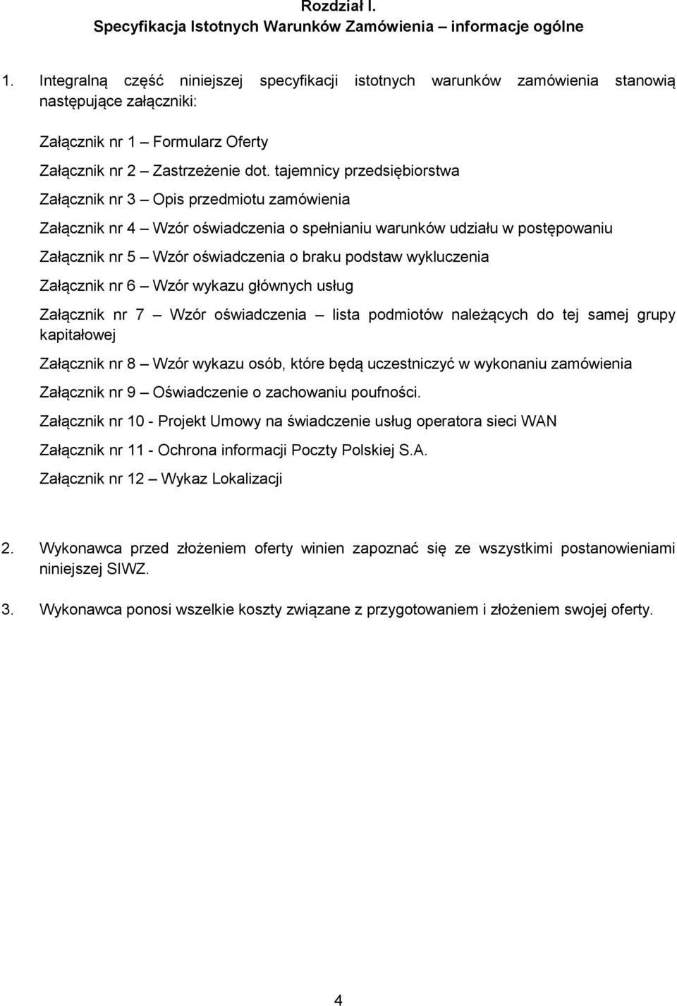 tajemnicy przedsiębiorstwa Załącznik nr 3 Opis przedmiotu zamówienia Załącznik nr 4 Wzór oświadczenia o spełnianiu warunków udziału w postępowaniu Załącznik nr 5 Wzór oświadczenia o braku podstaw