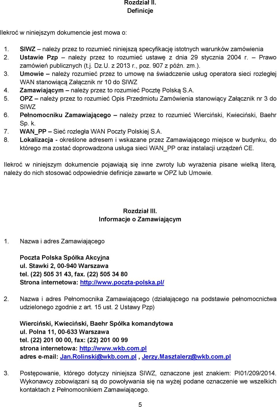 Umowie należy rozumieć przez to umowę na świadczenie usług operatora sieci rozległej WAN stanowiącą Załącznik nr 10 do SIWZ 4. Zamawiającym należy przez to rozumieć Pocztę Polską S.A. 5.