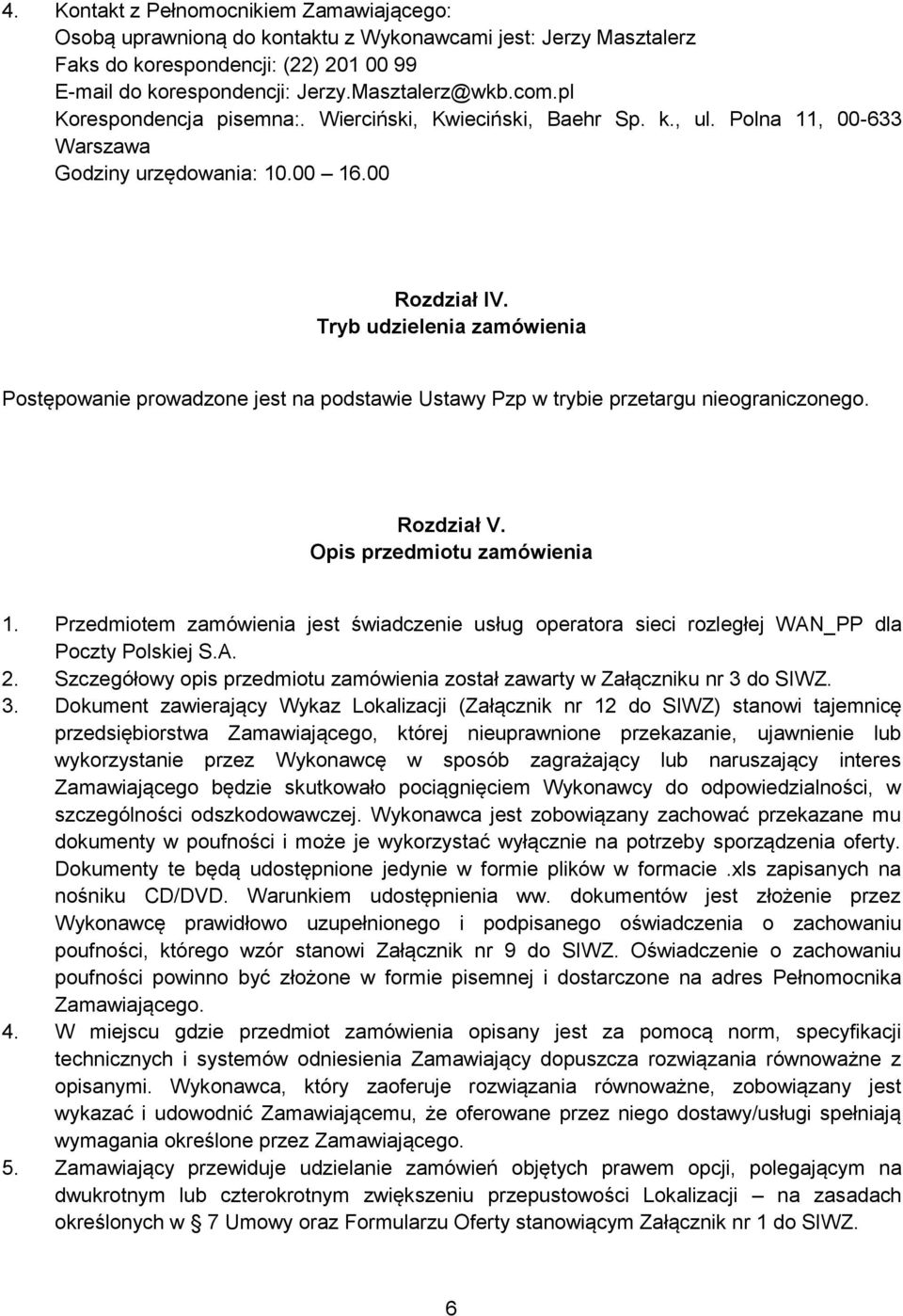 Tryb udzielenia zamówienia Postępowanie prowadzone jest na podstawie Ustawy Pzp w trybie przetargu nieograniczonego. Rozdział V. Opis przedmiotu zamówienia 1.