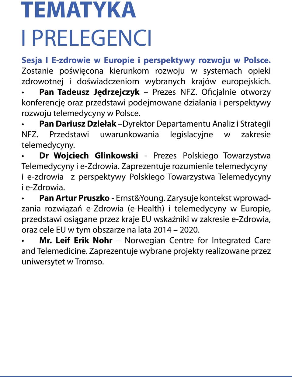 Pan Dariusz Dziełak Dyrektor Departamentu Analiz i Strategii NFZ. Przedstawi uwarunkowania legislacyjne w zakresie telemedycyny.