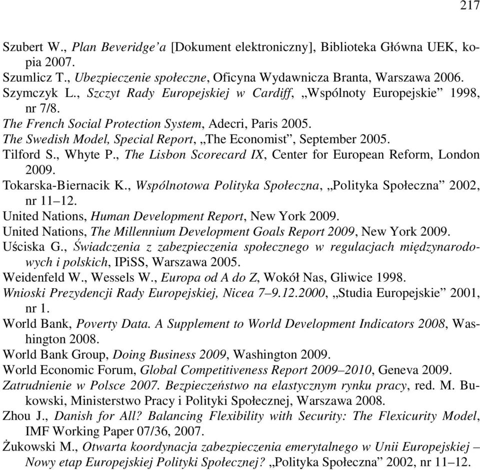 Tilford S., Whyte P., The Lisbon Scorecard IX, Center for European Reform, London 2009. Tokarska-Biernacik K., Wspólnotowa Polityka Społeczna, Polityka Społeczna 2002, nr 11 12.