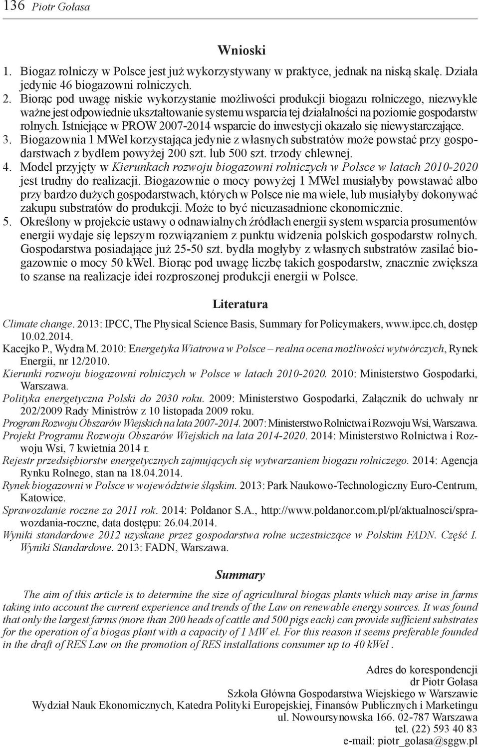 Istniejące w PROW 2007-2014 wsparcie do inwestycji okazało się niewystarczające. 3.