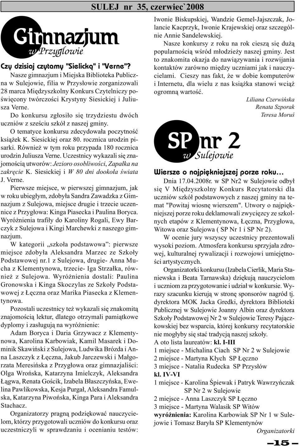 Do konkursu zg³osi³o siê trzydziestu dwóch uczniów z szeœciu szkó³ z naszej gminy. O tematyce konkursu zdecydowa³a poczytnoœæ ksi¹ ek K. Siesickiej oraz 80. rocznica urodzin pisarki.