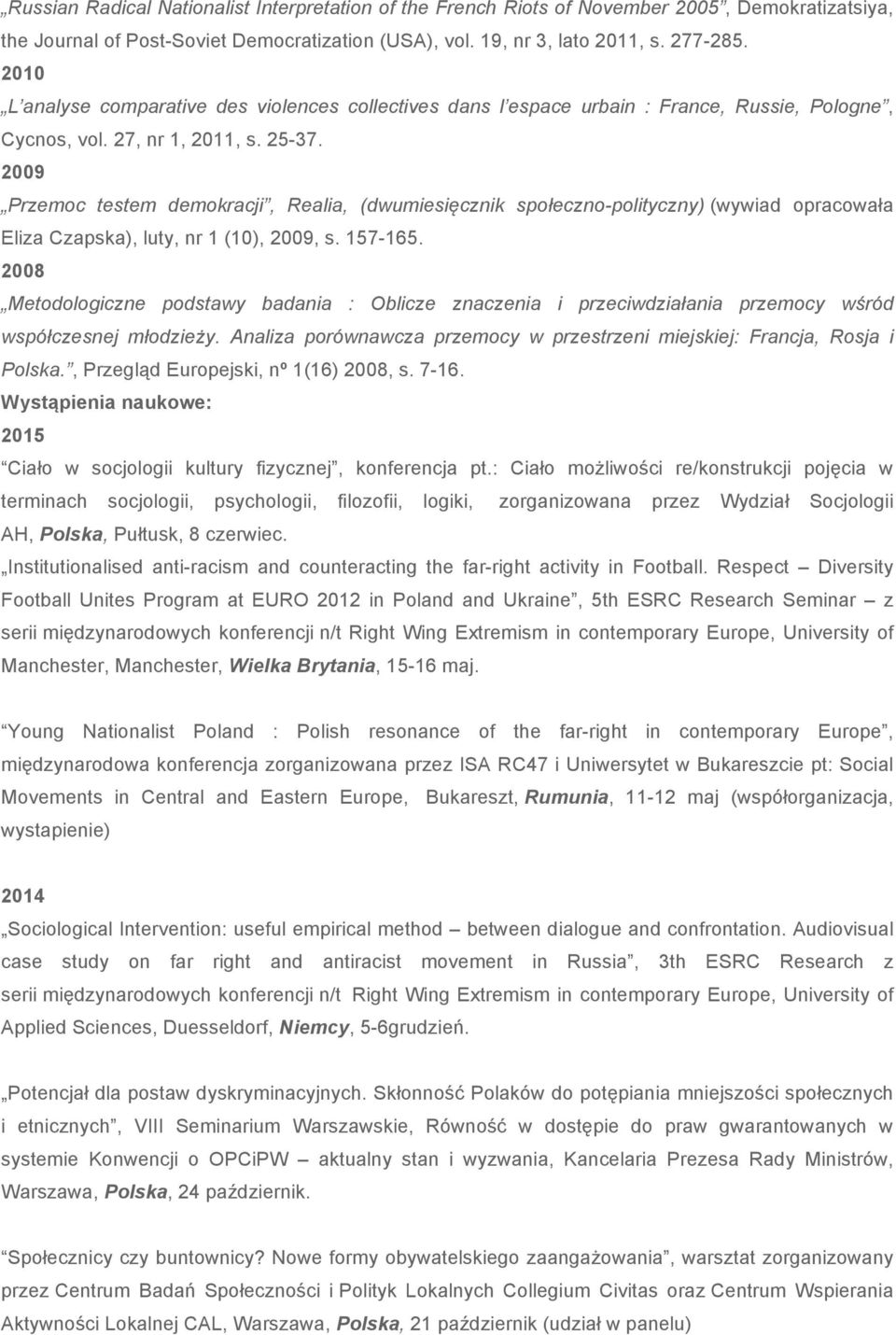 2009 Przemoc testem demokracji, Realia, (dwumiesięcznik społeczno-polityczny) (wywiad opracowała Eliza Czapska), luty, nr 1 (10), 2009, s. 157-165.