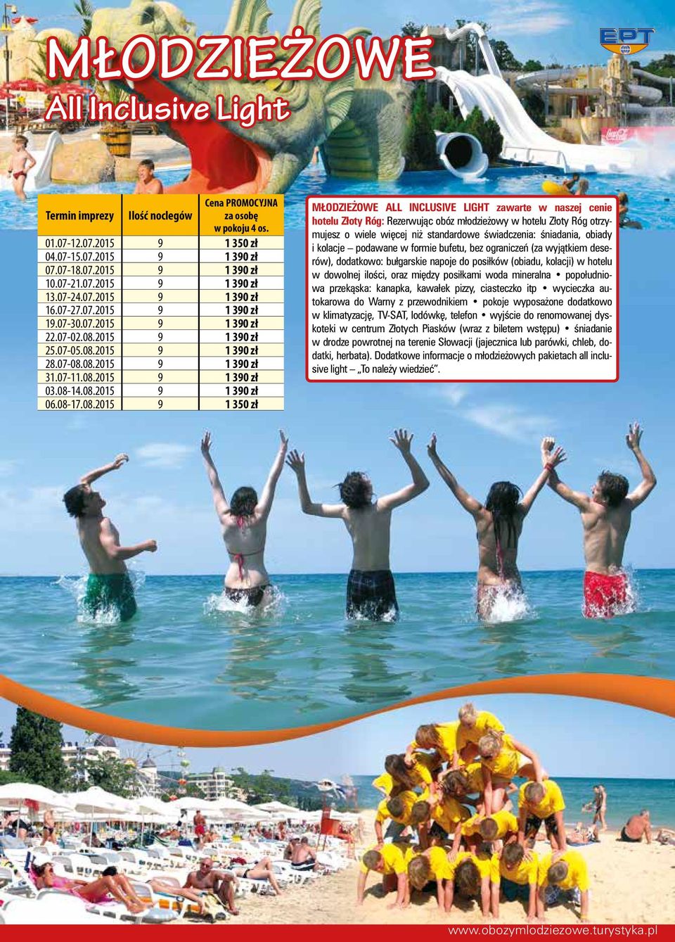 08-14.08.2015 9 1 390 zł 06.08-17.08.2015 9 1 350 zł MŁODZIE OWE ALL INCLUSIVE LIGHT zawarte w naszej cenie hotelu Złoty Róg: Rezerwujàc obóz młodzie owy w hotelu Złoty Róg otrzymujesz o wiele wi cej