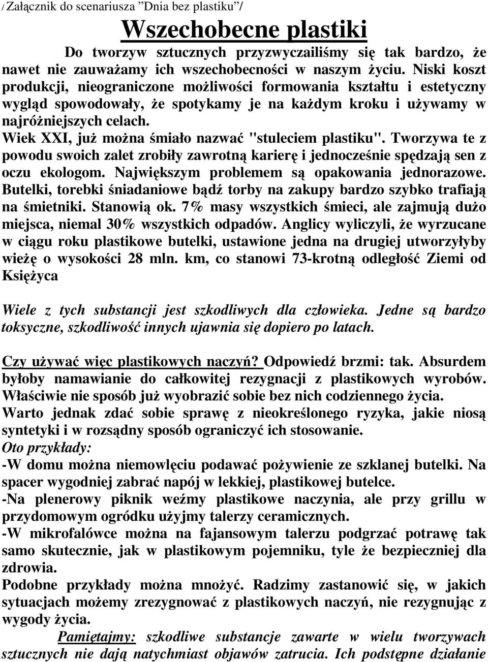 Wiek XXI, juŝ moŝna śmiało nazwać "stuleciem plastiku". Tworzywa te z powodu swoich zalet zrobiły zawrotną karierę i jednocześnie spędzają sen z oczu ekologom.