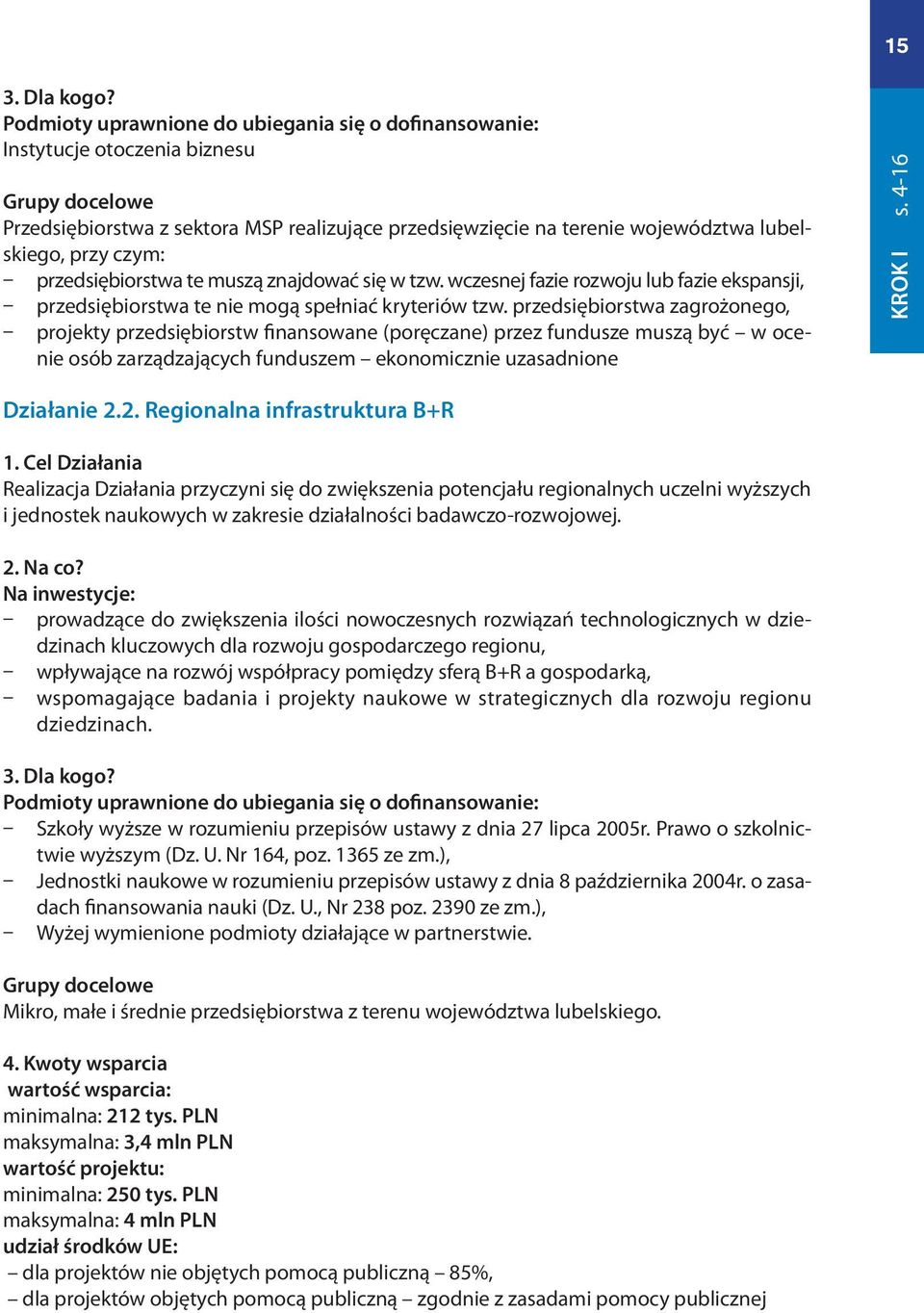 przedsiębiorstwa te muszą znajdować się w tzw. wczesnej fazie rozwoju lub fazie ekspansji, przedsiębiorstwa te mogą spełniać kryteriów tzw.