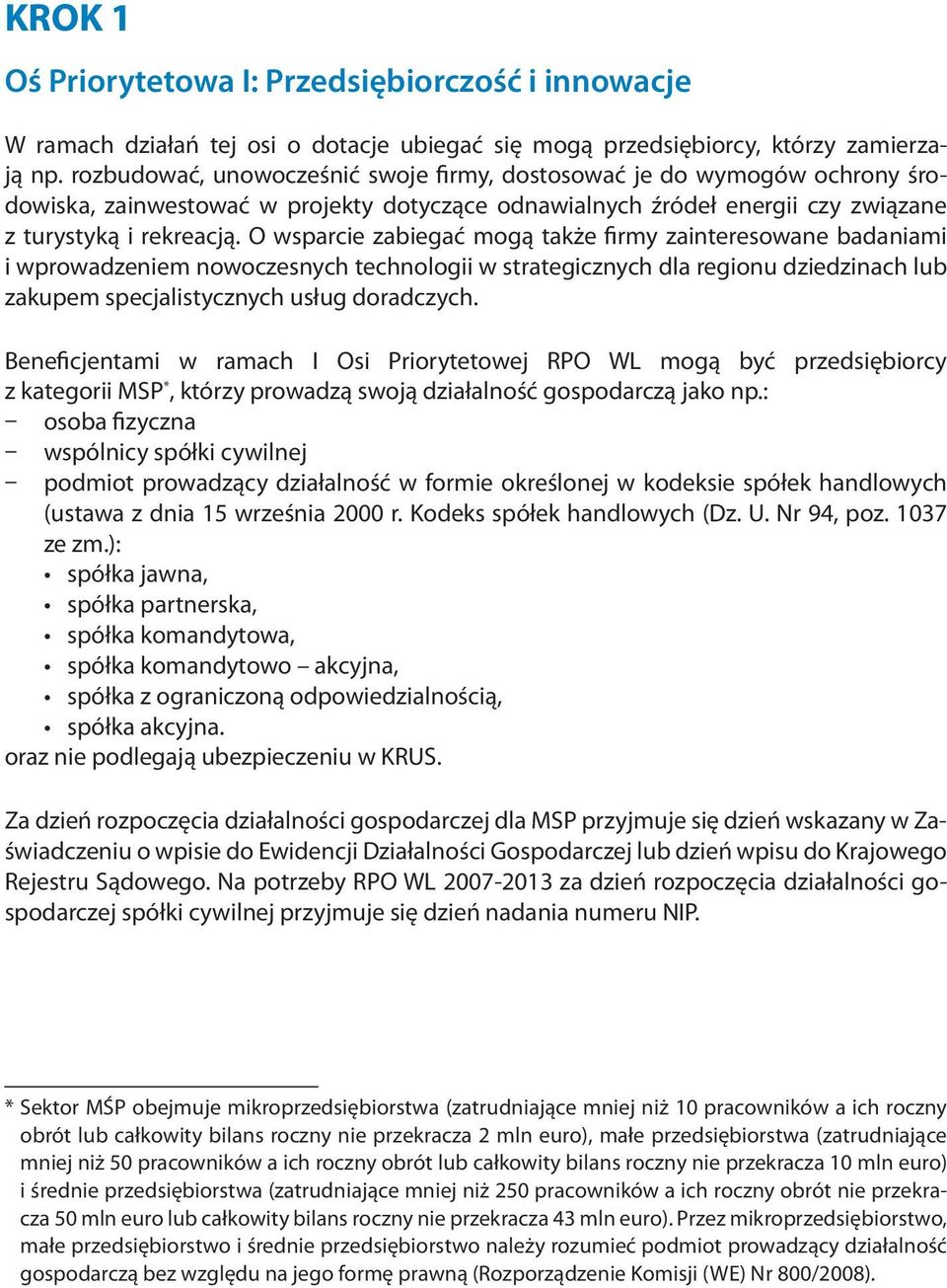 O wsparcie zabiegać mogą także firmy zainteresowane badaniami i wprowadzem nowoczesnych technologii w strategicznych dla regionu dziedzinach lub zakupem specjalistycznych usług doradczych.