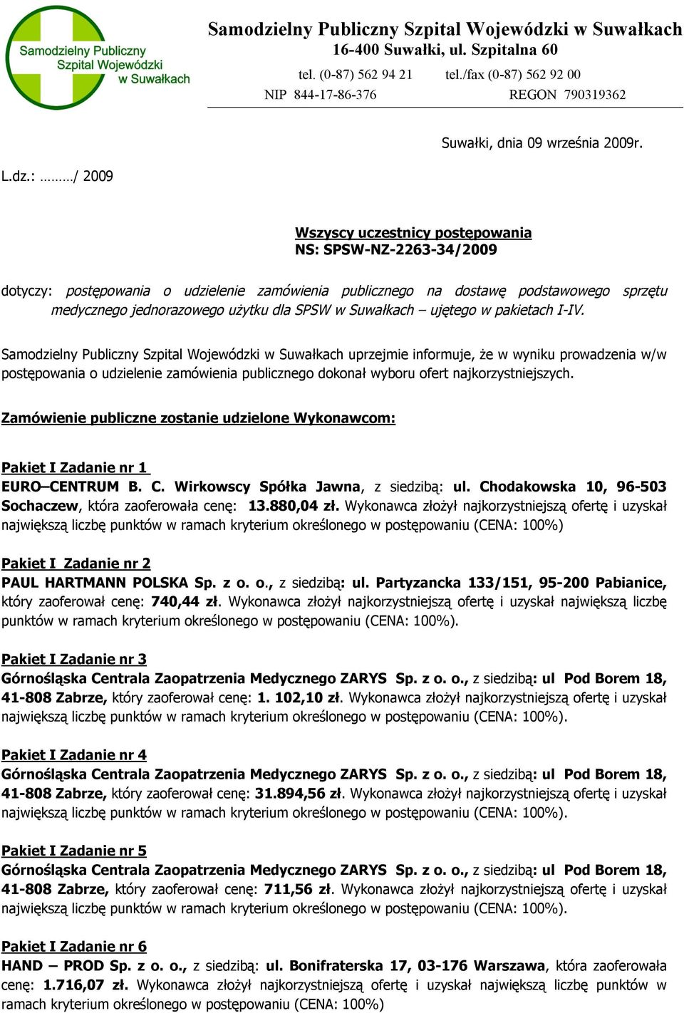 : / 2009 Wszyscy uczestnicy postępowania NS: SPSW-NZ-2263-34/2009 dotyczy: postępowania o udzielenie zamówienia publicznego na dostawę podstawowego sprzętu medycznego jednorazowego użytku dla SPSW w