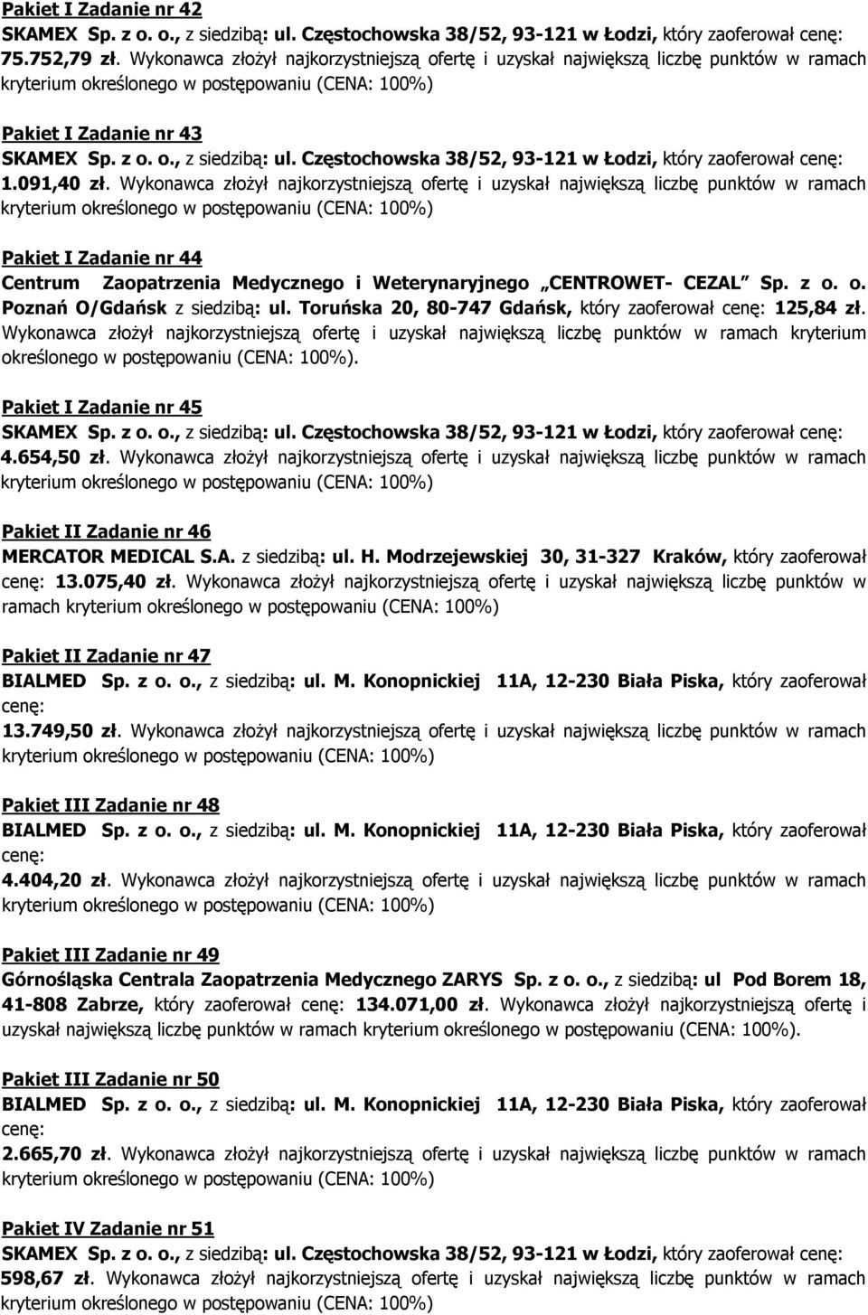 Toruńska 20, 80-747 Gdańsk, który zaoferował cenę: 125,84 zł. Wykonawca złożył najkorzystniejszą ofertę i uzyskał największą liczbę punktów w ramach kryterium określonego w postępowaniu (CENA: 100%).