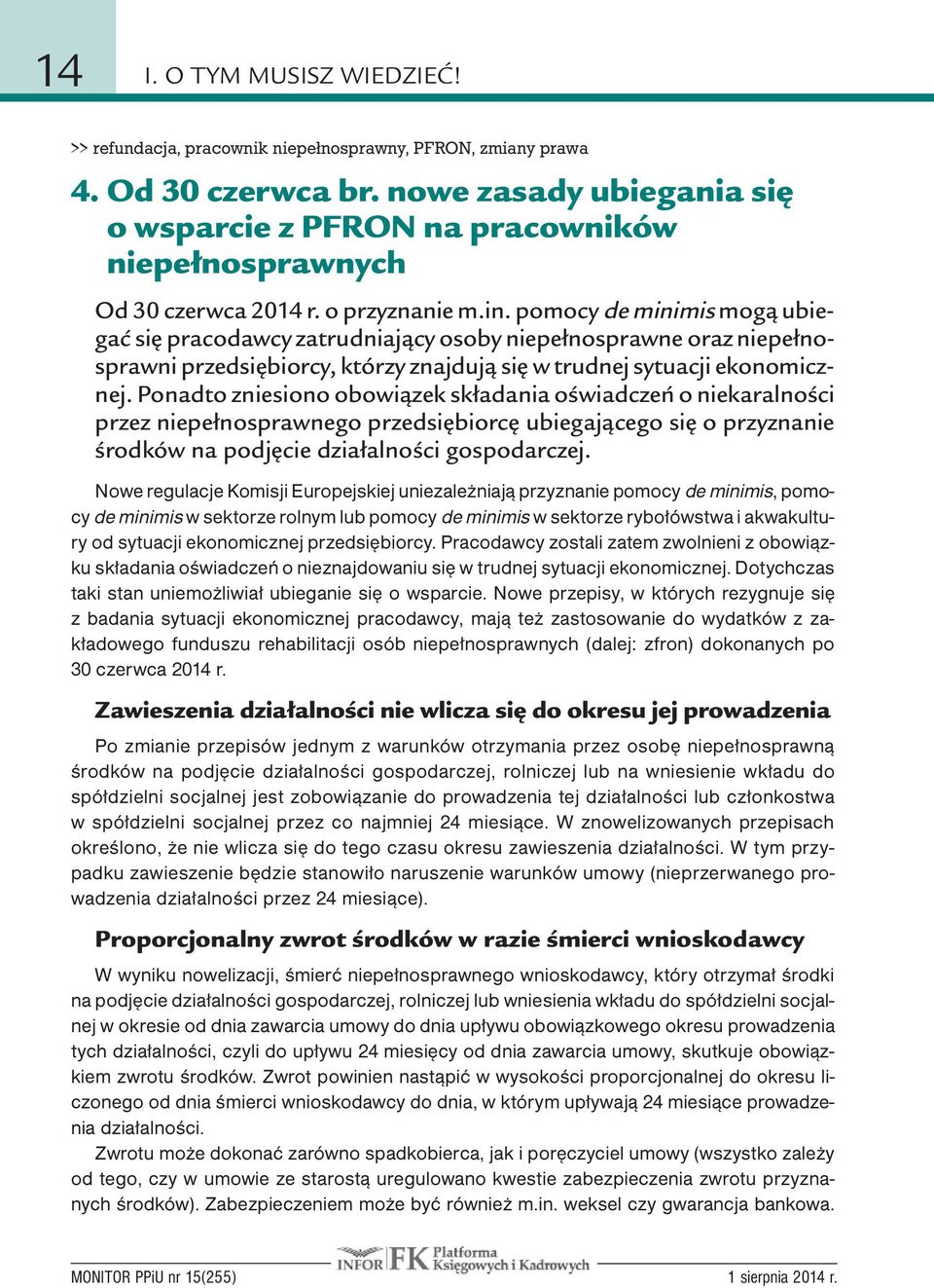 pomocy de minimis mogą ubiegać się pracodawcy zatrudniający osoby niepełnosprawne oraz niepełnosprawni przedsiębiorcy, którzy znajdują się w trudnej sytuacji ekonomicznej.