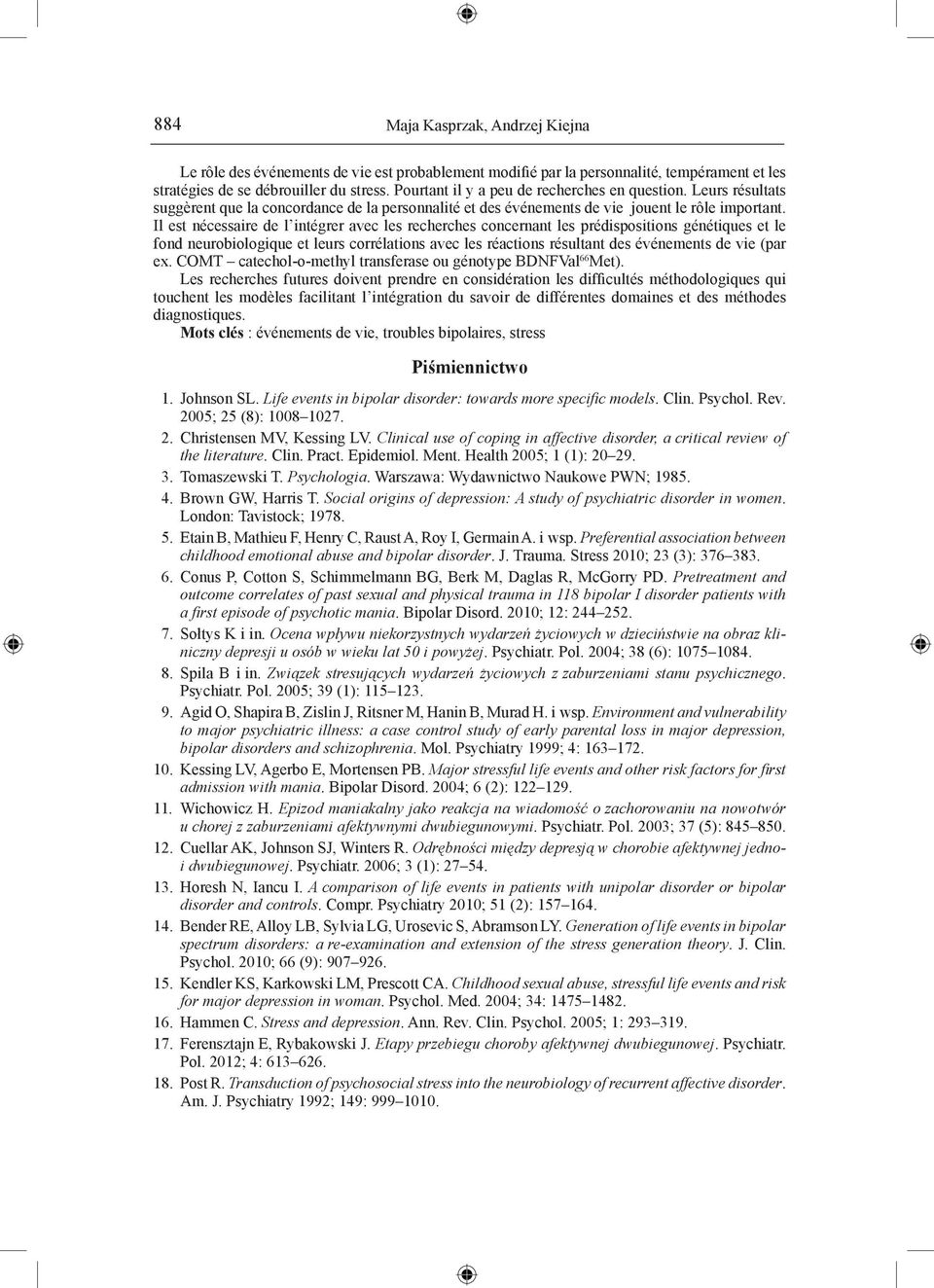 Il est nécessaire de l intégrer avec les recherches concernant les prédispositions génétiques et le fond neurobiologique et leurs corrélations avec les réactions résultant des événements de vie (par