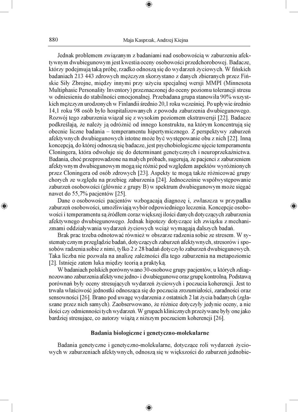 W fińskich badaniach 213 443 zdrowych mężczyzn skorzystano z danych zbieranych przez Fińskie Siły Zbrojne, między innymi przy użyciu specjalnej wersji MMPI (Minnesota Multiphasic Personality