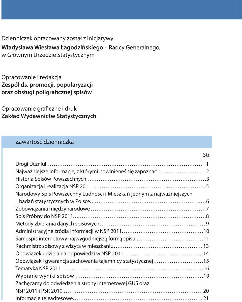 1 Najważniejsze informacje, z którymi powinieneś się zapoznać 2 Historia Spisów Powszechnych. 3 Organizacja i realizacja NSP 2011.