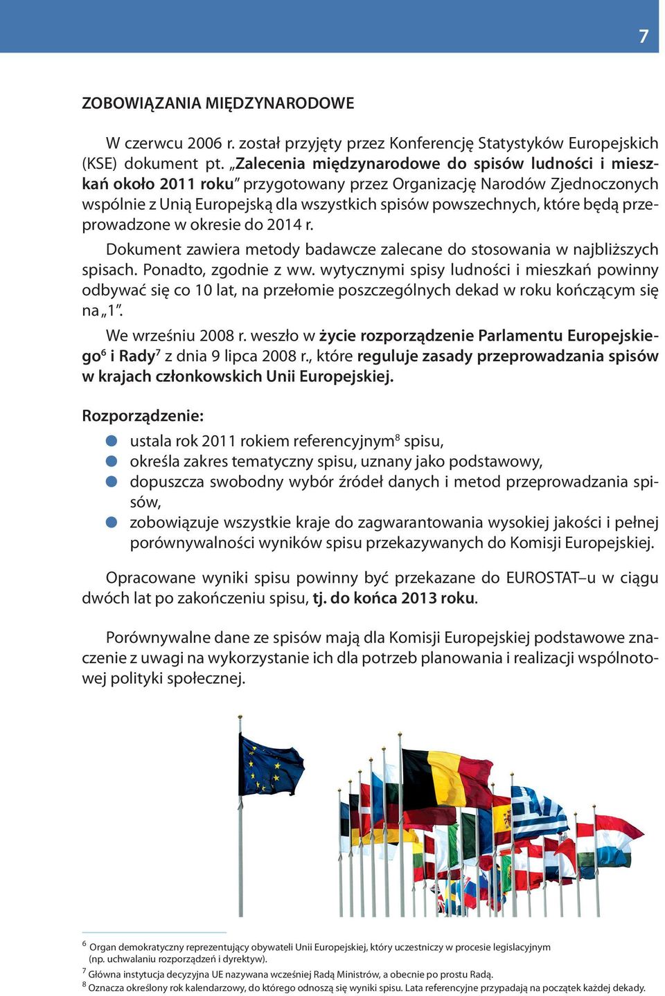 przeprowadzone w okresie do 2014 r. Dokument zawiera metody badawcze zalecane do stosowania w najbliższych spisach. Ponadto, zgodnie z ww.