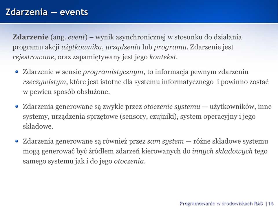 Zdarzenie w sensie programistycznym, to informacja pewnym zdarzeniu rzeczywistym, które jest istotne dla systemu informatycznego i powinno zostać w pewien sposób obsłużone.