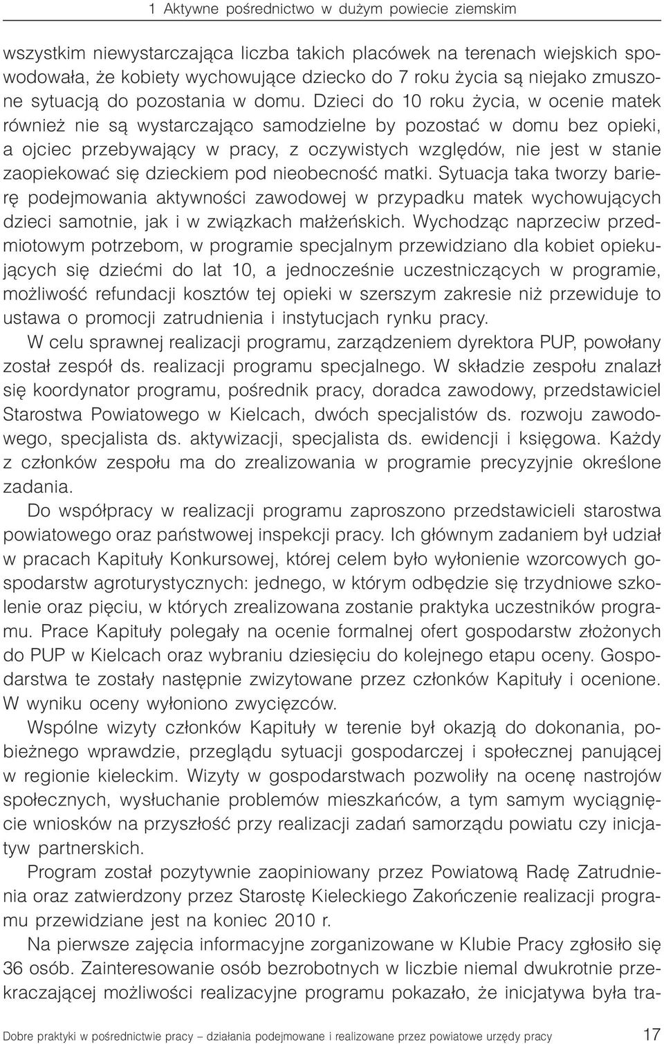 Dzieci do 10 roku ycia, w ocenie matek równie nie s¹ wystarczaj¹co samodzielne by pozostaæ w domu bez opieki, a ojciec przebywaj¹cy w pracy, z oczywistych wzglêdów, nie jest w stanie zaopiekowaæ siê