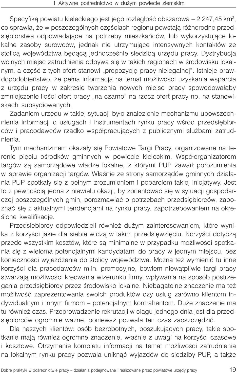 urzêdu pracy. Dystrybucja wolnych miejsc zatrudnienia odbywa siê w takich regionach w œrodowisku lokalnym, a czêœæ z tych ofert stanowi propozycjê pracy nielegalnej.