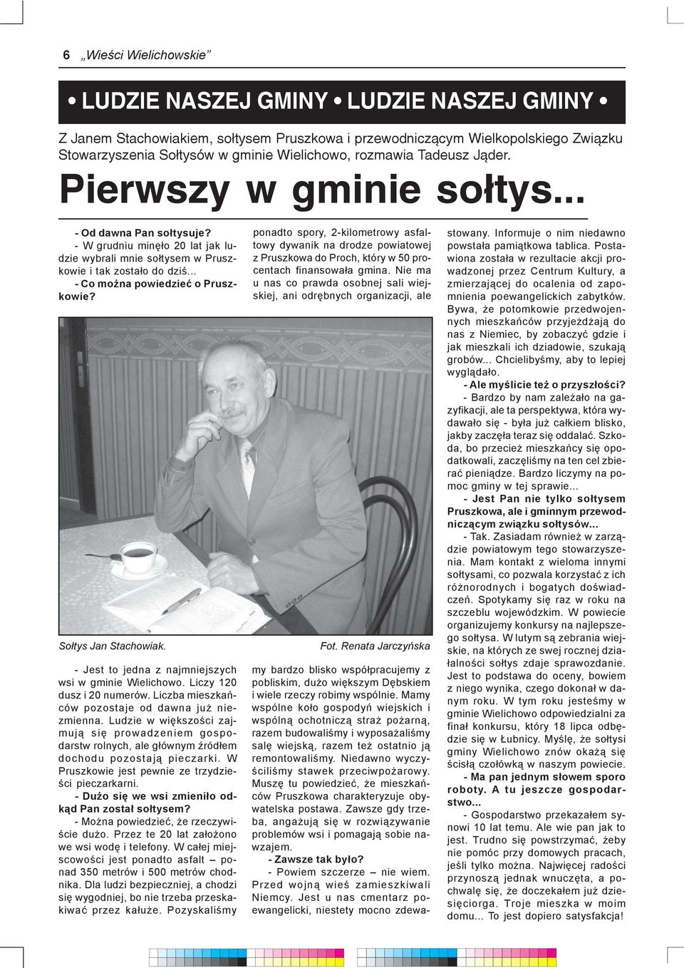 .. - Co mo na powiedzieæ o Pruszkowie? So³tys Jan Stachowiak. - Jest to jedna z najmniejszych wsi w gminie Wielichowo. Liczy 120 dusz i 20 numerów. Liczba mieszkañców pozostaje od dawna ju niezmienna.