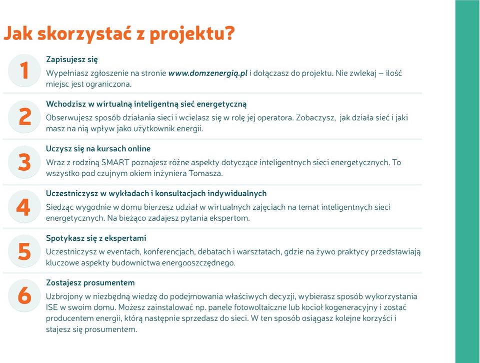 Zobaczysz, jak działa sieć i jaki masz na nią wpływ jako użytkownik energii. Uczysz się na kursach online Wraz z rodziną SMART poznajesz różne aspekty dotyczące inteligentnych sieci energetycznych.