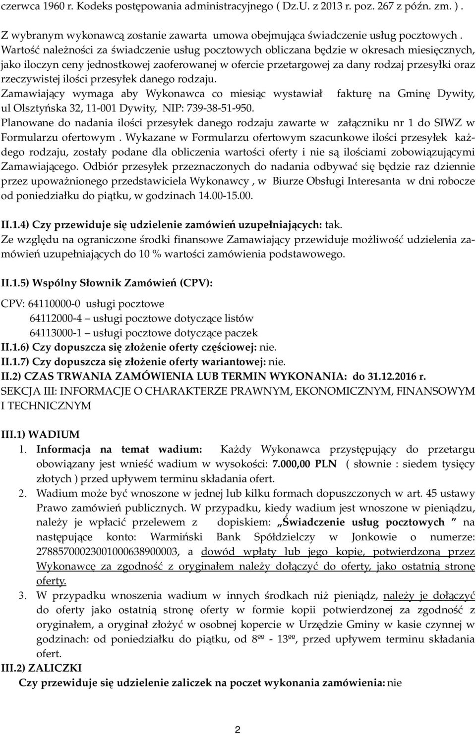 rzeczywistej ilości przesyłek danego rodzaju. Zamawiający wymaga aby Wykonawca co miesiąc wystawiał fakturę na Gminę Dywity, ul Olsztyńska 32, 11-001 Dywity, NIP: 739-38-51-950.