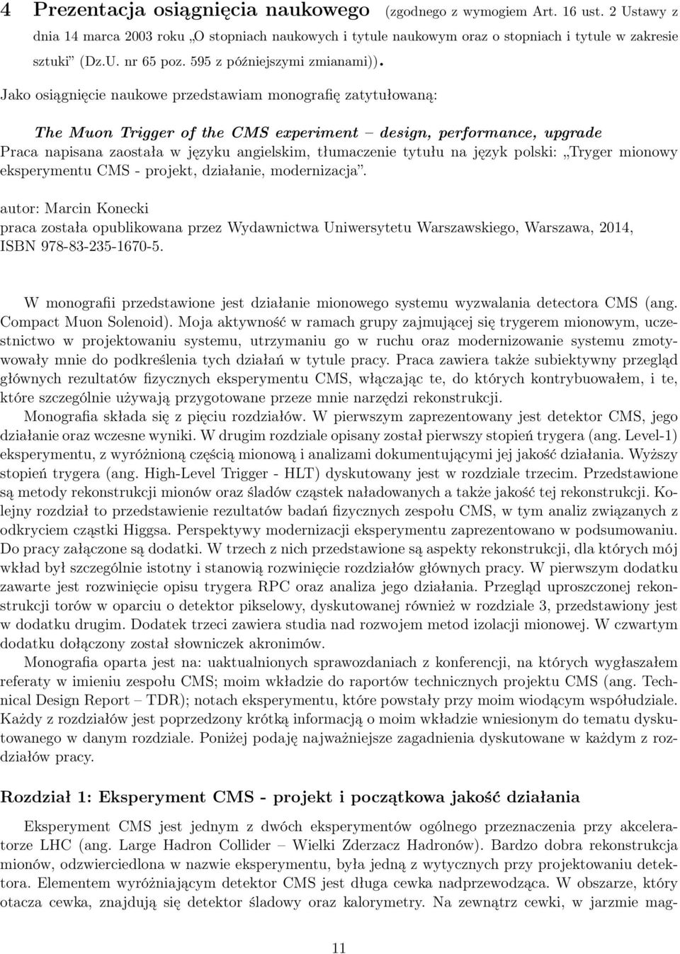 Jako osiągnięcie naukowe przedstawiam monografię zatytułowaną: The Muon Trigger of the CMS experiment design, performance, upgrade Praca napisana zaostała w języku angielskim, tłumaczenie tytułu na