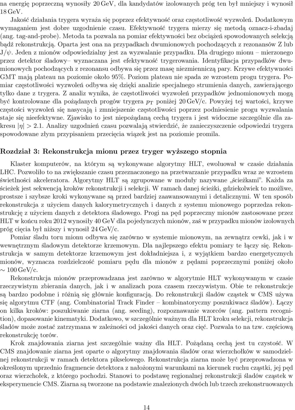 Metoda ta pozwala na pomiar efektywności bez obciążeń spowodowanych selekcją bądź rekonstrukcją. Oparta jest ona na przypadkach dwumionowych pochodzących z rezonansów Z lub J/ψ.