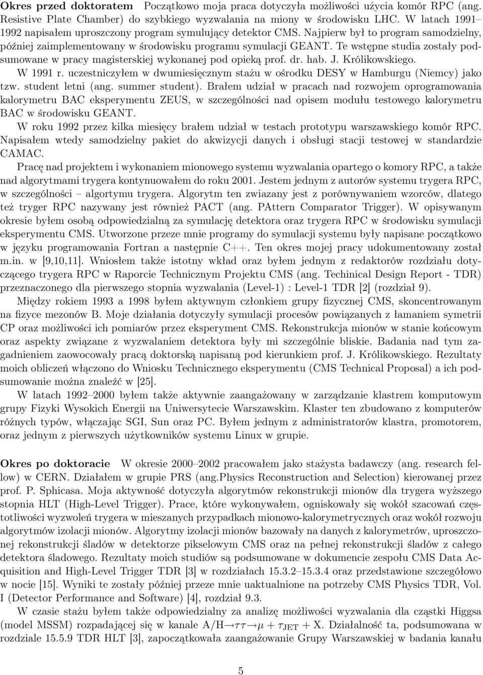 Te wstępne studia zostały podsumowane w pracy magisterskiej wykonanej pod opieką prof. dr. hab. J. Królikowskiego. W 1991 r.