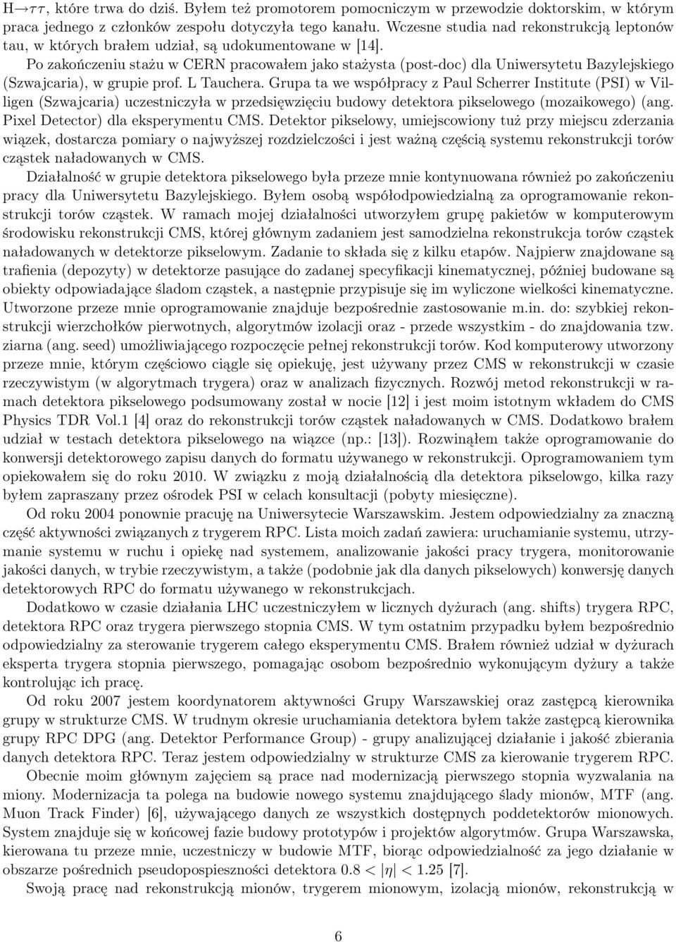 Po zakończeniu stażu w CERN pracowałem jako stażysta (post-doc) dla Uniwersytetu Bazylejskiego (Szwajcaria), w grupie prof. L Tauchera.