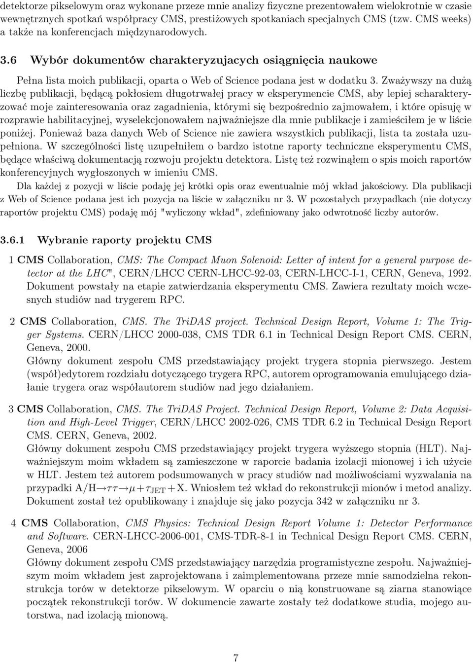 Zważywszy na dużą liczbę publikacji, będącą pokłosiem długotrwałej pracy w eksperymencie CMS, aby lepiej scharakteryzować moje zainteresowania oraz zagadnienia, którymi się bezpośrednio zajmowałem, i