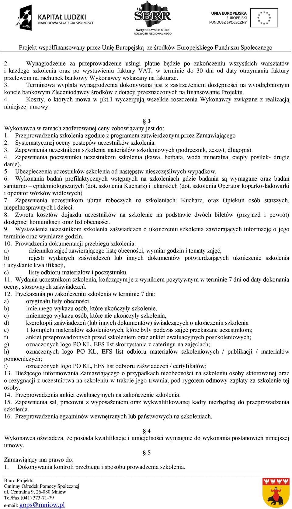 Terminowa wypłata wynagrodzenia dokonywana jest z zastrzeżeniem dostępności na wyodrębnionym koncie bankowym Zleceniodawcy środków z dotacji przeznaczonych na finansowanie Projektu. 4.