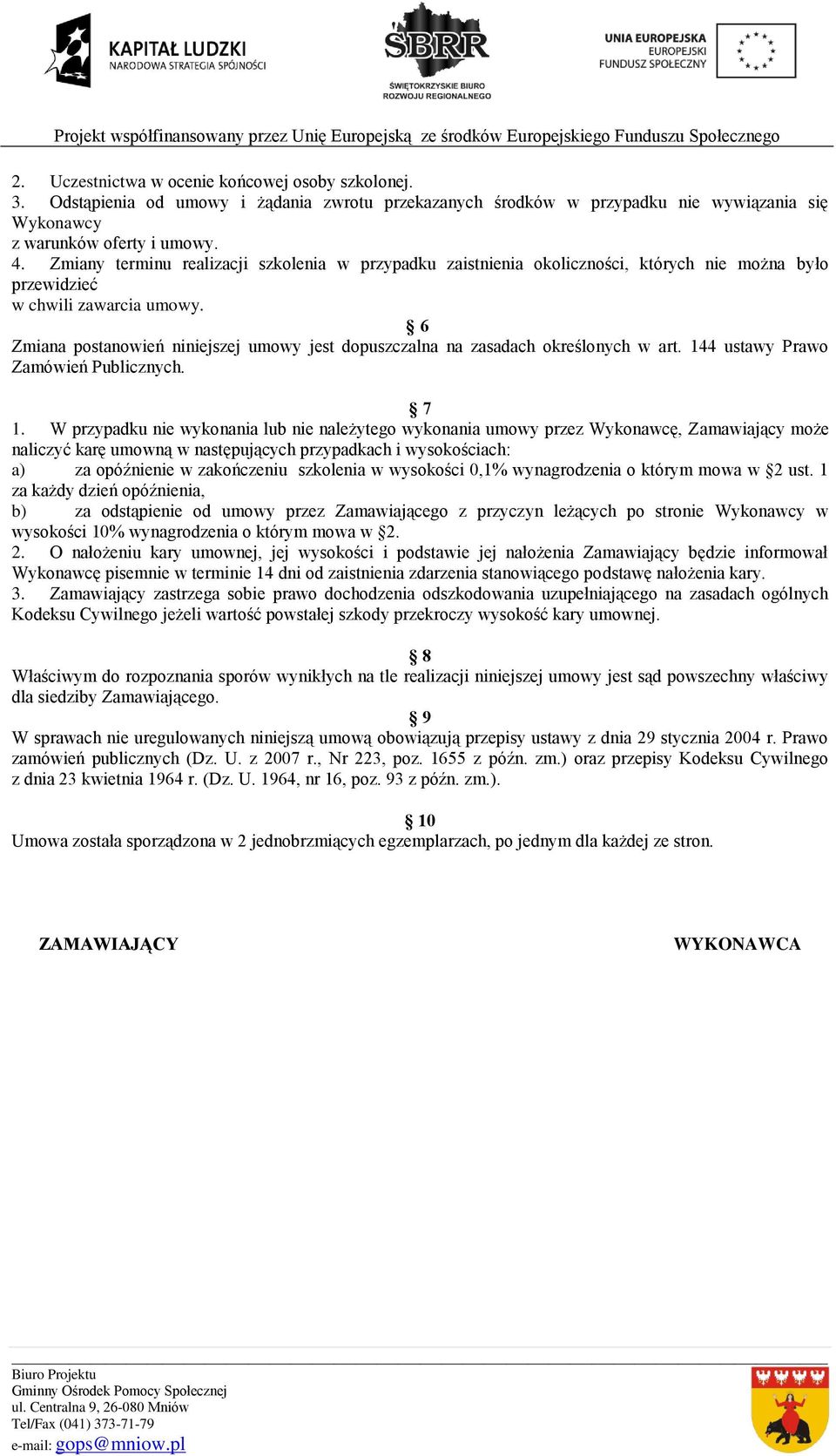 6 Zmiana postanowień niniejszej umowy jest dopuszczalna na zasadach określonych w art. 144 ustawy Prawo Zamówień Publicznych. 7 1.