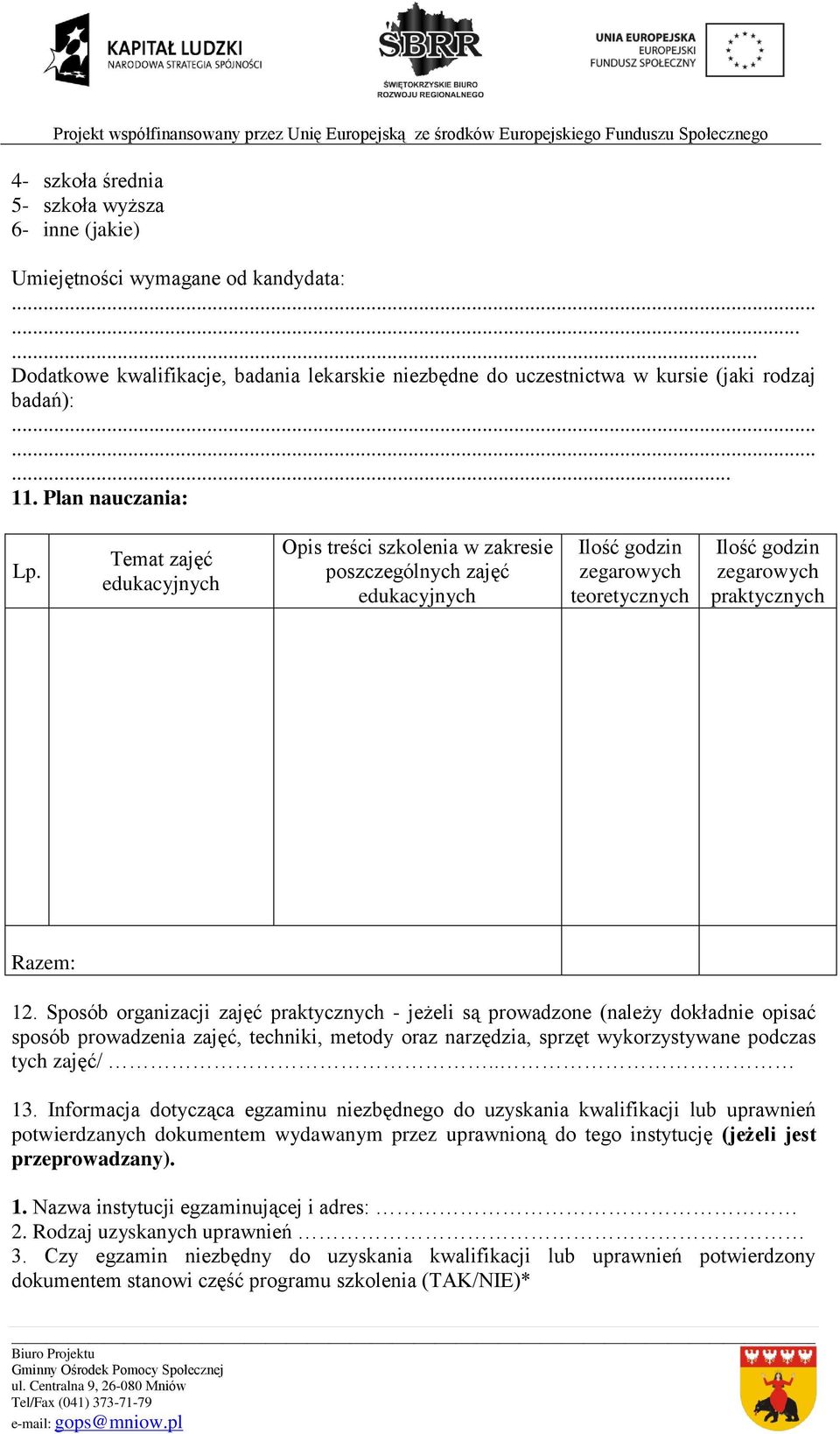 Sposób organizacji zajęć praktycznych - jeżeli są prowadzone (należy dokładnie opisać sposób prowadzenia zajęć, techniki, metody oraz narzędzia, sprzęt wykorzystywane podczas tych zajęć/.. 13.