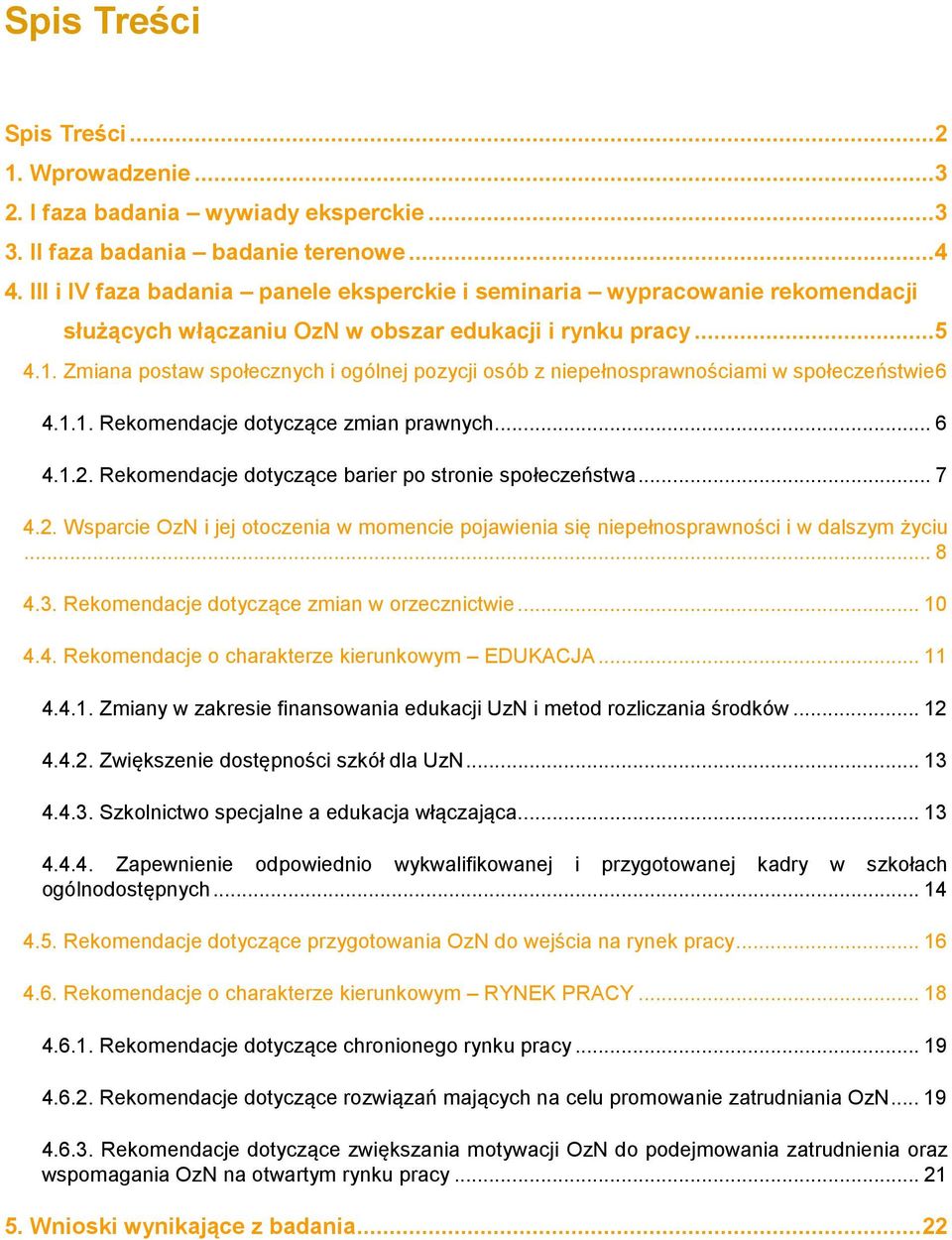 Zmiana postaw społecznych i ogólnej pozycji osób z niepełnosprawnościami w społeczeństwie 6 4.1.1. Rekomendacje dotyczące zmian prawnych... 6 4.1.2.