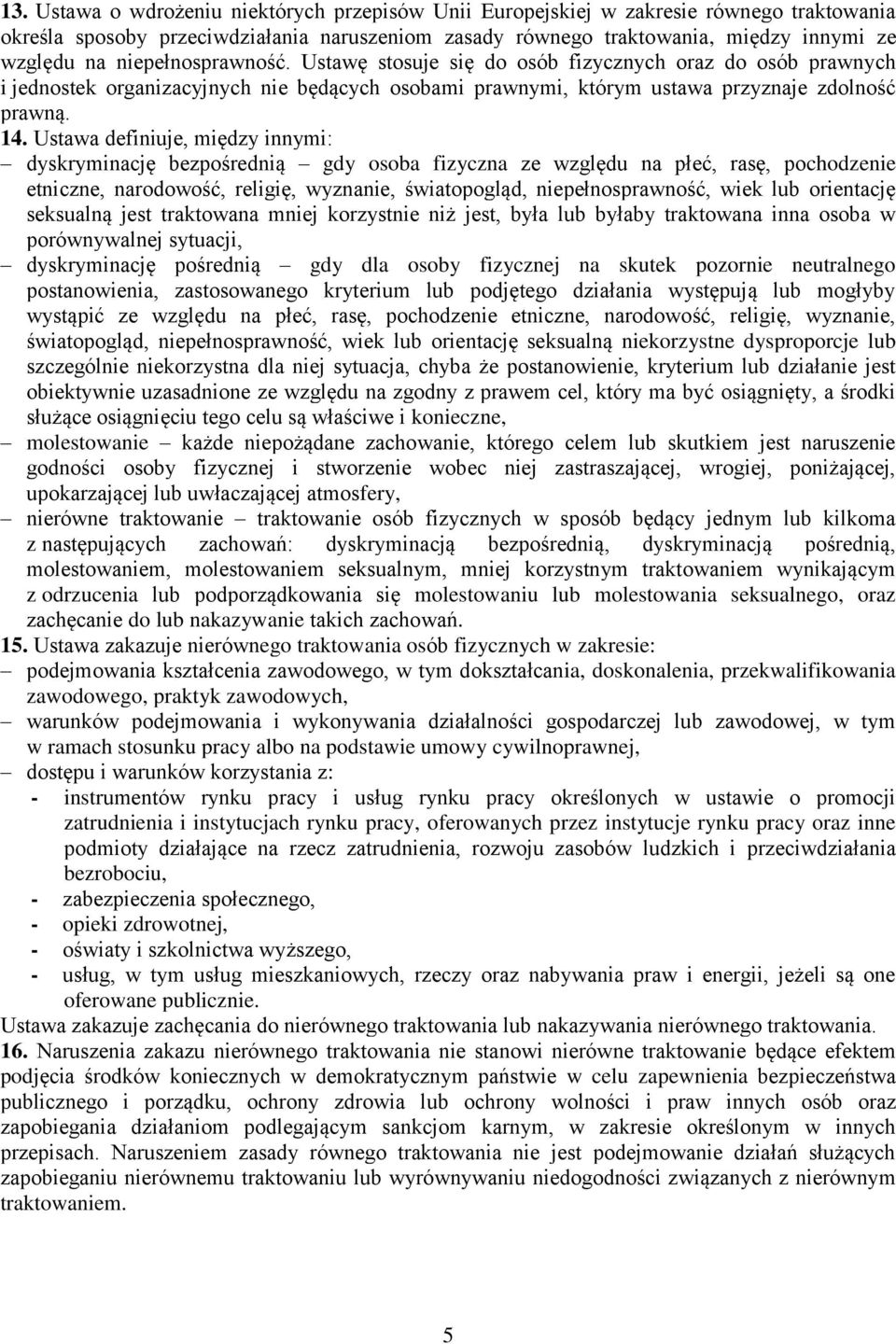 Ustawa definiuje, między innymi: dyskryminację bezpośrednią gdy osoba fizyczna ze względu na płeć, rasę, pochodzenie etniczne, narodowość, religię, wyznanie, światopogląd, niepełnosprawność, wiek lub