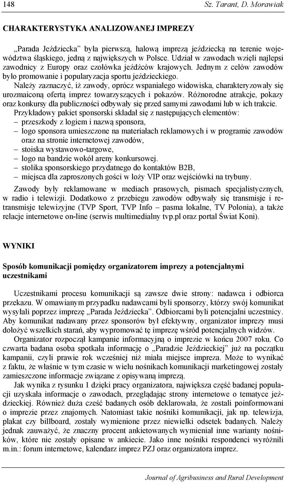 Należy zaznaczyć, iż zawody, oprócz wspaniałego widowiska, charakteryzowały się urozmaiconą ofertą imprez towarzyszących i pokazów.