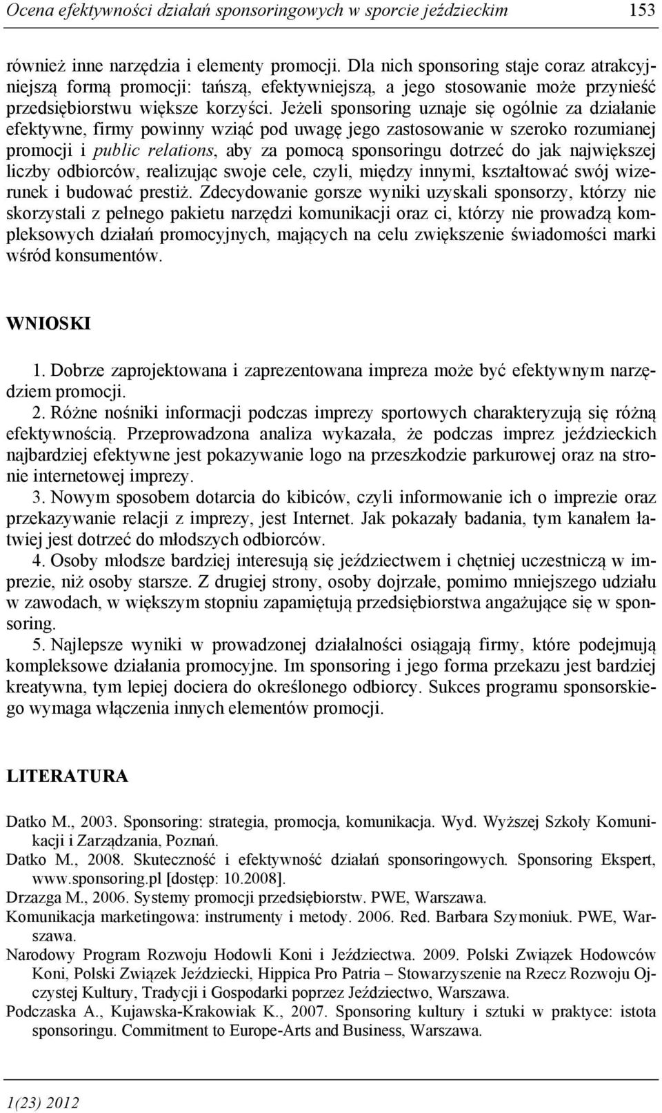 Jeżeli sponsoring uznaje się ogólnie za działanie efektywne, firmy powinny wziąć pod uwagę jego zastosowanie w szeroko rozumianej promocji i public relations, aby za pomocą sponsoringu dotrzeć do jak