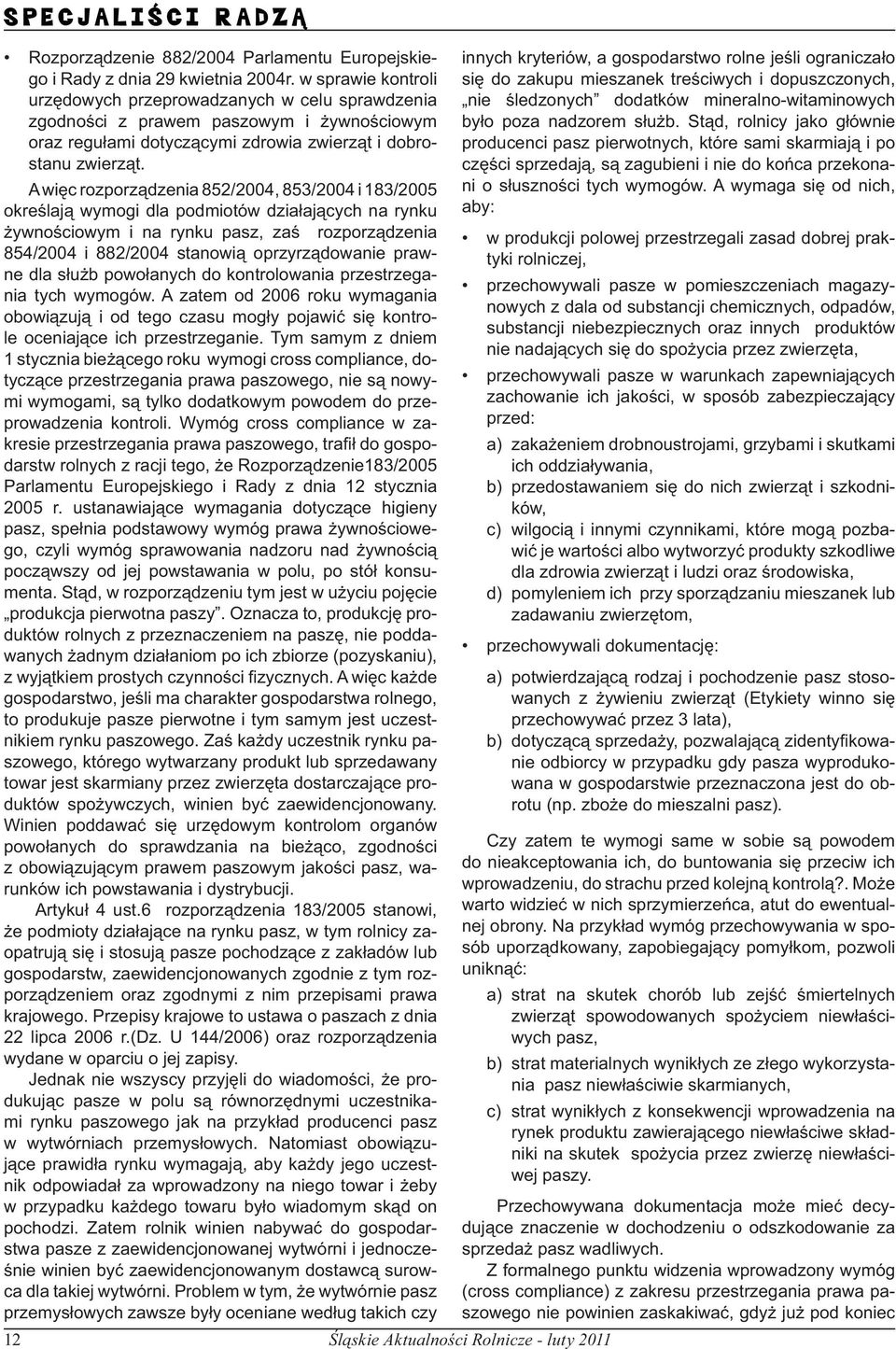 innych kryteriów, a gospodarstwo rolne jeśli ograniczało się do zakupu mieszanek treściwych i dopuszczonych, nie śledzonych dodatków mineralno-witaminowych było poza nadzorem służb.