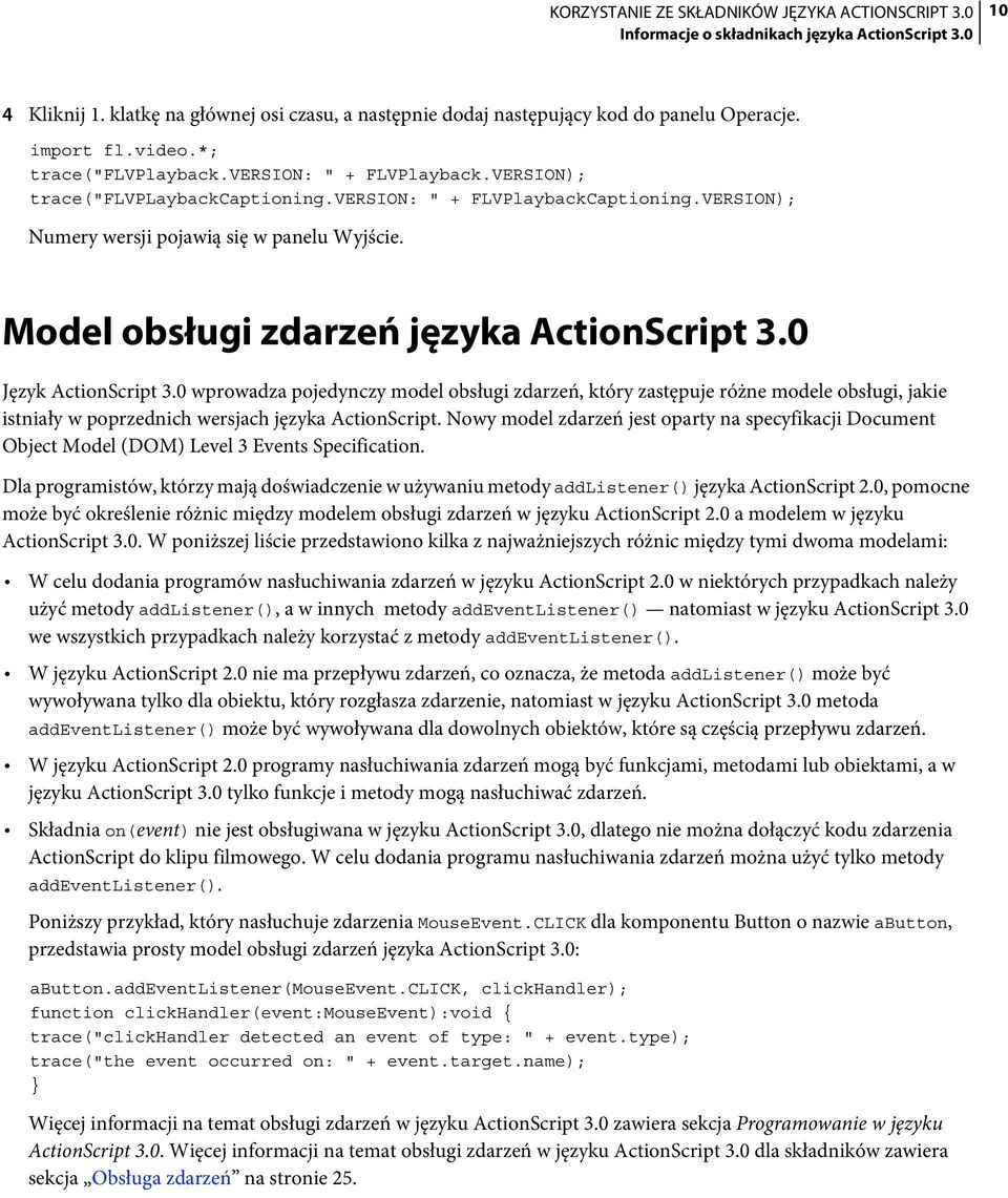 0 Język ActionScript 3.0 wprowadza pojedynczy model obsługi zdarzeń, który zastępuje różne modele obsługi, jakie istniały w poprzednich wersjach języka ActionScript.