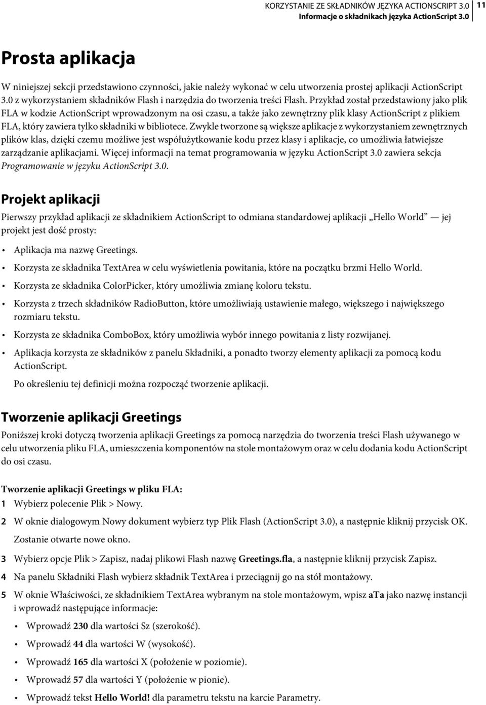 Przykład został przedstawiony jako plik FLA w kodzie ActionScript wprowadzonym na osi czasu, a także jako zewnętrzny plik klasy ActionScript z plikiem FLA, który zawiera tylko składniki w bibliotece.