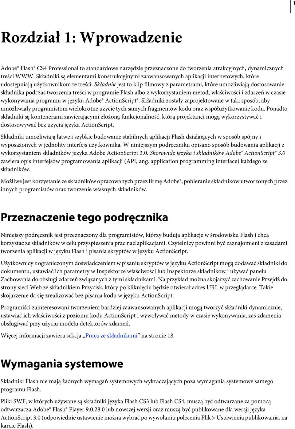 Składnik jest to klip filmowy z parametrami, które umożliwiają dostosowanie składnika podczas tworzenia treści w programie Flash albo z wykorzystaniem metod, właściwości i zdarzeń w czasie