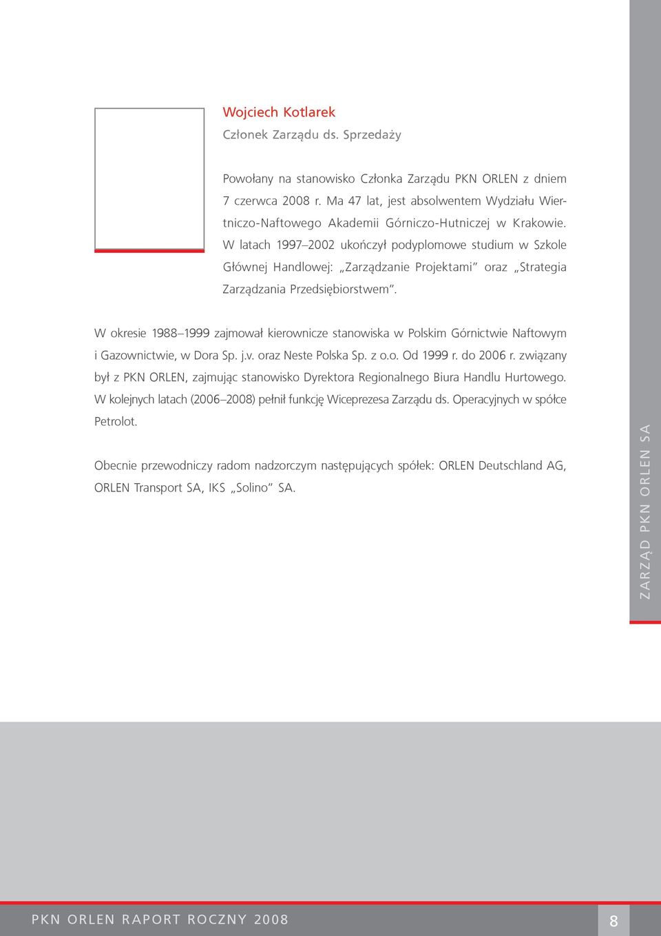 W latach 1997 2002 ukończył podyplomowe studium w Szko le Głównej Handlowej: Zarządzanie Projektami oraz Strategia Zarządzania Przedsiębiorstwem.