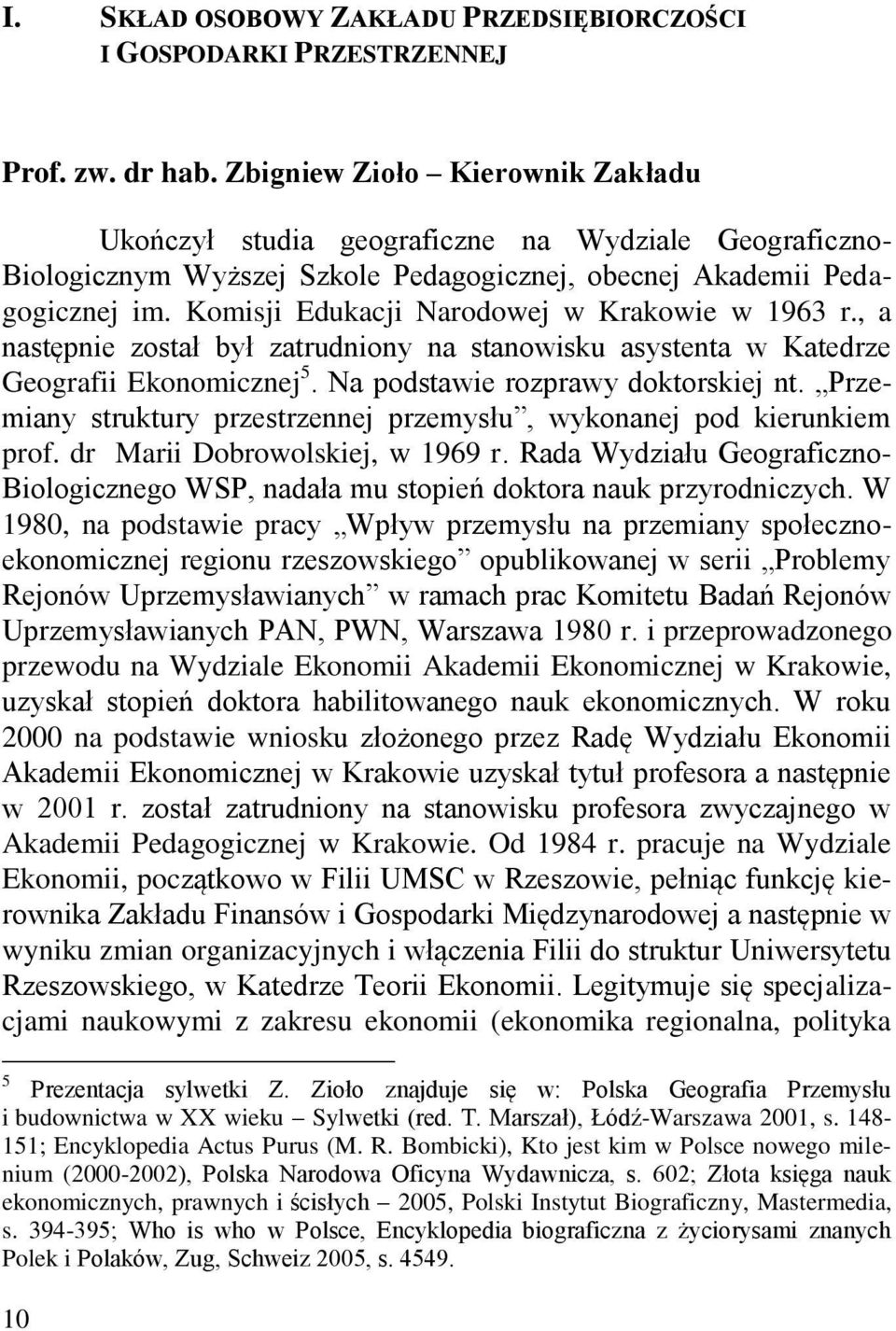 Komisji Edukacji Narodowej w Krakowie w 1963 r., a następnie został był zatrudniony na stanowisku asystenta w Katedrze Geografii Ekonomicznej 5. Na podstawie rozprawy doktorskiej nt.