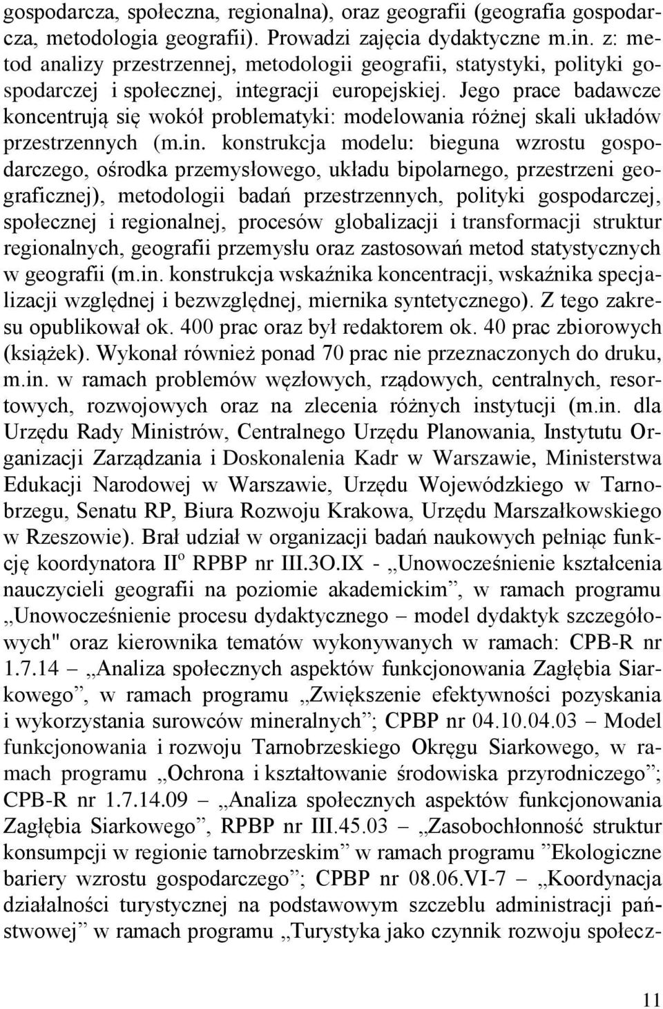 Jego prace badawcze koncentrują się wokół problematyki: modelowania różnej skali układów przestrzennych (m.in.