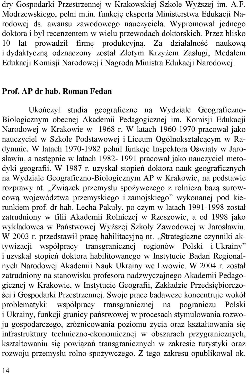 Za działalność naukową i dydaktyczną odznaczony został Złotym Krzyżem Zasługi, Medalem Edukacji Komisji Narodowej i Nagrodą Ministra Edukacji Narodowej. Prof. AP dr hab.