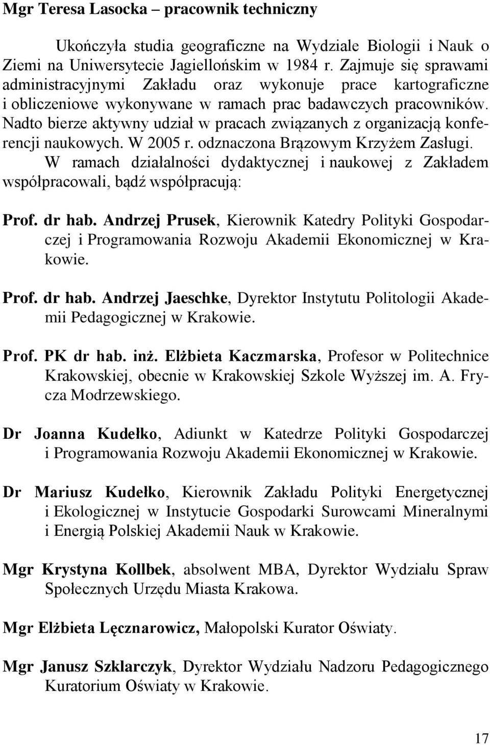 Nadto bierze aktywny udział w pracach związanych z organizacją konferencji naukowych. W 2005 r. odznaczona Brązowym Krzyżem Zasługi.