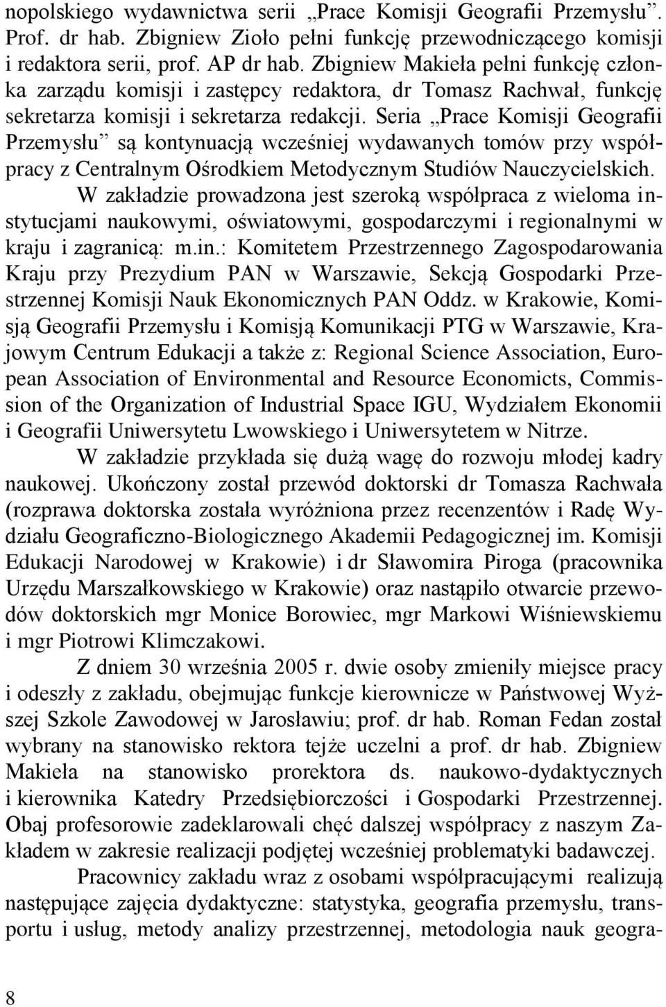 Seria Prace Komisji Geografii Przemysłu są kontynuacją wcześniej wydawanych tomów przy współpracy z Centralnym Ośrodkiem Metodycznym Studiów Nauczycielskich.