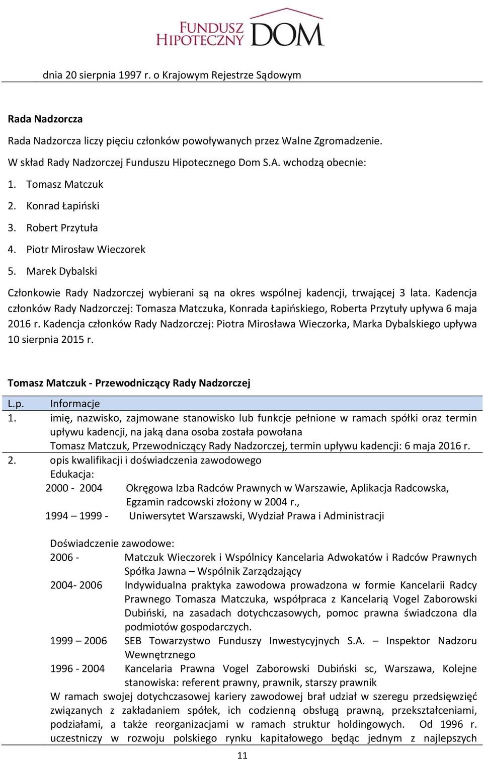 Marek Dybalski Członkowie Rady Nadzorczej wybierani są na okres wspólnej kadencji, trwającej 3 lata.